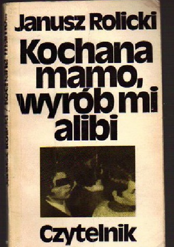 Kochana mamo, wyrób mi alibi - Janusz Rolicki