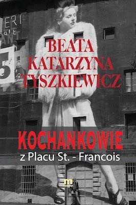 Kochankowie z placu St. - Francois - Beata Katarzyna Tyszkiewicz