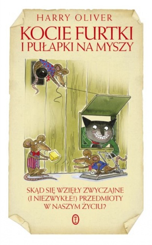 Kocie furtki i pułapki na myszy. Skąd sie wzięły zwyczajne (i niezwykłe!) przedmioty w naszym życiu? - Harry Oliver