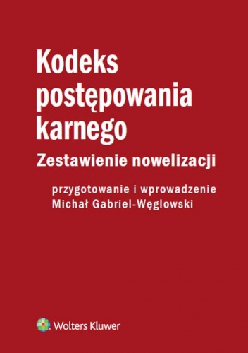 Kodeks postępowania karnego. Zestawienie nowelizacji z wprowadzeniem - Michał Gabriel-Węglowski