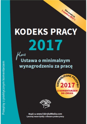 Kodeks pracy 2017, ustawa o minimalnym wynagrodzeniu za pracę. Ujednolicone przepisy z komentarzem do zmian - stan prawny na 1 czerwca 2017 - praca zbiorowa