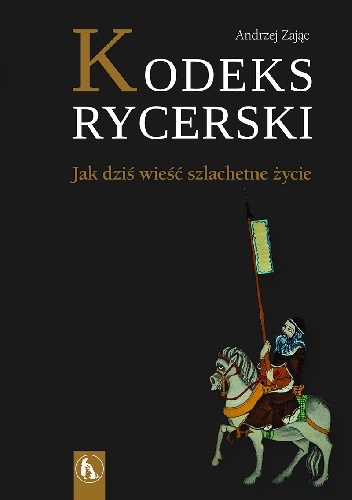 Kodeks rycerski. Jak wieść szlachetne życie - Andrzej Zając