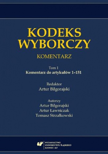 Kodeks wyborczy. Komentarz. T. 1: Komentarz do artykułów 1-151 - Artur Biłgorajski red.