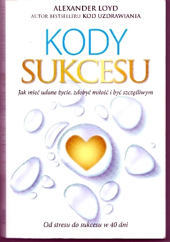 Kody sukcesu. Jak mieć udane życie, zdobyć miłość i być szczęśliwym. - Alexander Loyd