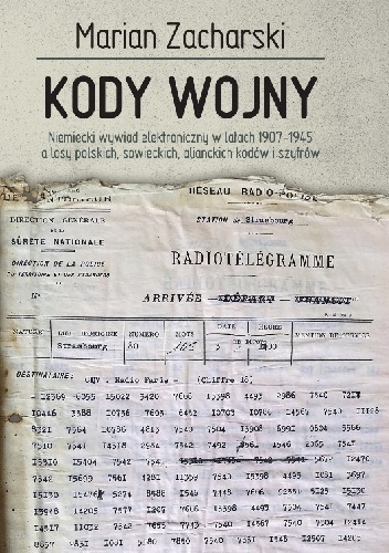 KODY WOJNY. Niemiecki wywiad elektroniczny w latach 1907–1945 a losy polskich, sowieckich, alianckich kodów i szyfrów - Marian Zacharski