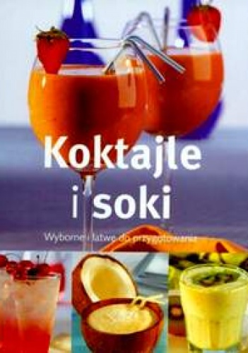Koktajle i soki. Wyborne i łatwe do przygotowania - Christine Ambridge