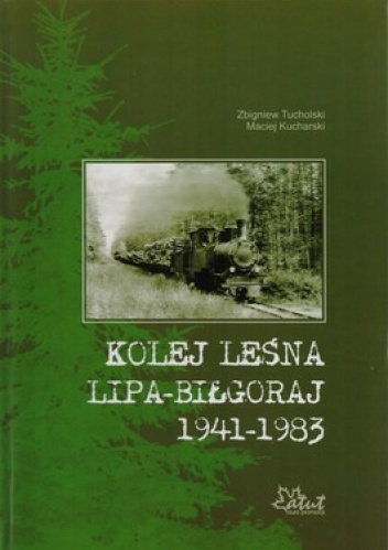 Kolej leśna Lipa-Biłgoraj 1941-1983 - Maciej Kucharski, Zbigniew Tucholski