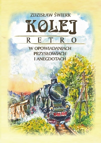 Kolej retro w opowiadaniach, przysłowiach i anegdotach - Zdzisław Świerk