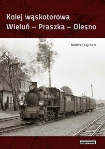 Kolej wąskotorowa Wieluń - Praszka - Olesno. - Andrzej Tajchert