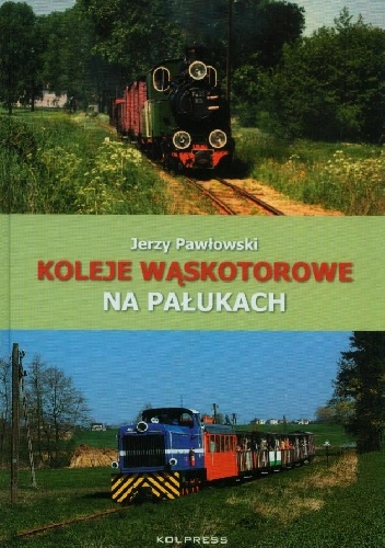 Koleje Wąskotorowe na Pałukach - Jerzy Pawłowski