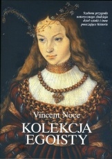 Kolekcja egoisty. Szalona przygoda notorycznego złodzieja dzieł sztuki i inne pouczające historie - Vincent Noce