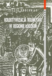 Kolektywizacja rolnictwa w regionie łódzkim - Leszek Próchniak
