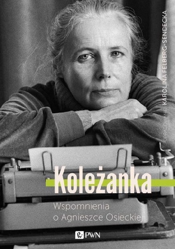 Koleżanka. Wspomnienia o Agnieszce Osieckiej - Karolina Felberg-Sendecka