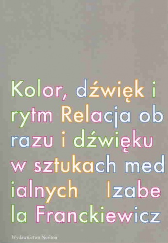 Kolor, dźwięk i rytm. Relacja obrazu i dźwięku w sztukach medialnych - Izabela Franckiewicz