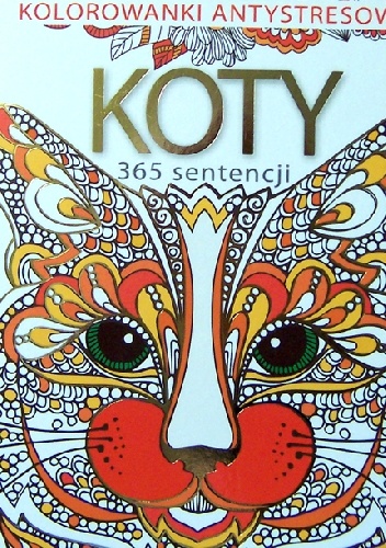 Kolorowanki antystresowe. Koty. 365 sentencji