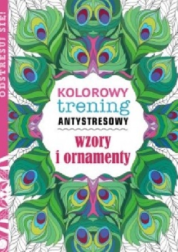 Kolorowy trening antystresowy. Wzory i ornamenty - praca zbiorowa