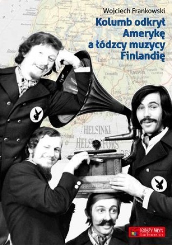 Kolumb odkrył Amerykę, a łódzcy muzycy Finlandię - Wojciech Frankowski