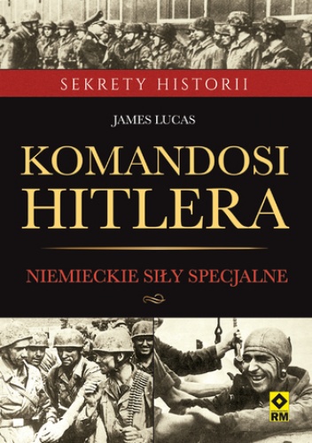 Komandosi Hitlera. Niemieckie siły specjalne w czasie II wojny światowej - Lucas James