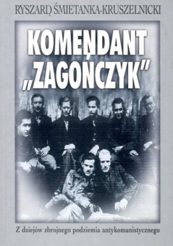 Komendant Zagończyk - Ryszard Śmietanka-Kruszelnicki