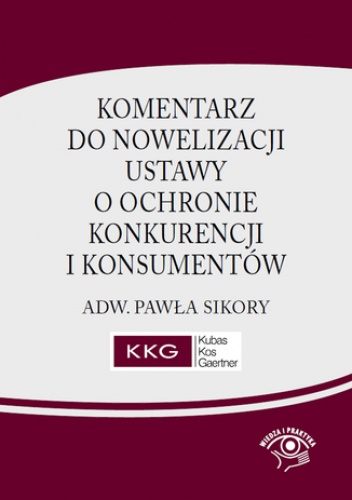 Komentarz do nowelizacji ustawy o ochronie konkurencji i konsumentów adw. Pawła Sikory - Sikora Paweł