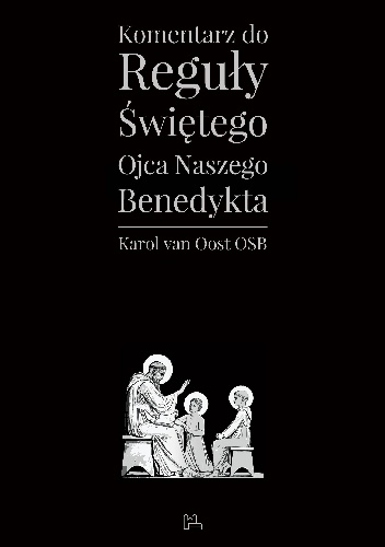 Komentarz do Reguły Świętego Ojca naszego Benedykta - Karol van Oost OSB