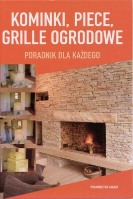 Kominki, piece, grille ogrodowe. Poradnik dla każdego - praca zbiorowa