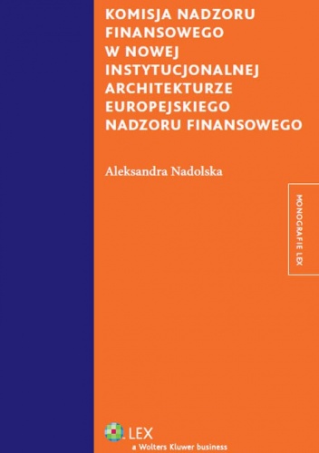 Komisja nadzoru finansowego w nowej instytucjonalnej architekturze europejskiego nadzoru f - Aleksandra Nadolska