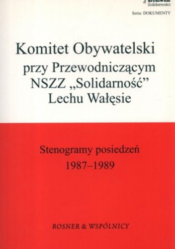 Komitet Obywatelski przy Przewodniczącym NSZZ Solidarność Lechu Wałęsie. Stenogramy posiedzeń 7 listopada 1987, 18 grudnia 1988, 23 kwietnia 1989...