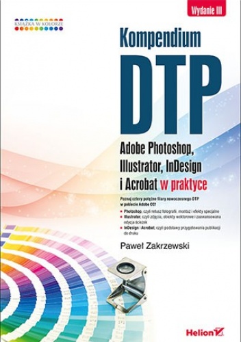 Kompendium DTP. Adobe Photoshop, Illustrator, InDesign i Acrobat w praktyce - Paweł Zakrzewski