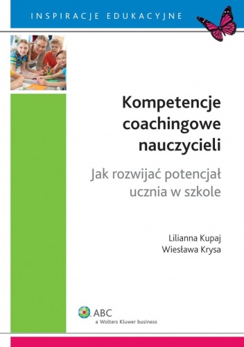 Kompetencje coachingowe nauczycieli. Jak rozwijać potencjał ucznia w szkole - Lilianna Kupaj, Wiesława Krysa