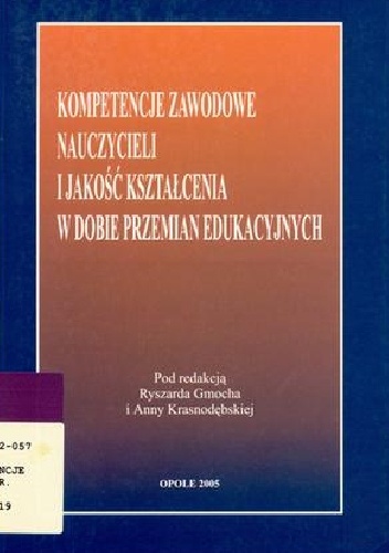 Kompetencje zawodowe nauczycieli i jakość kształcenia w dobie przemian edukacyjnych - Ryszard Gmoch, Anna Krasnodębska