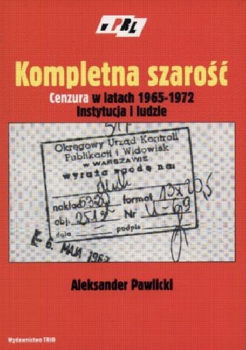Kompletna szarość. Cenzura w latach 1965–1972. Instytucja i ludzie - Aleksander Pawlicki