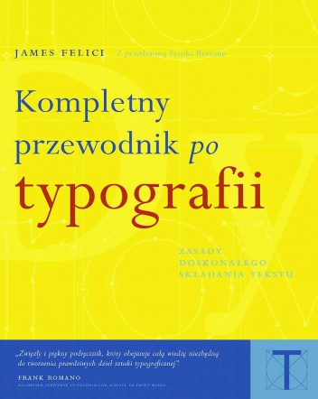 Kompletny przewodnik po typografii. Zasady doskonałego składania tekstu - James Felici