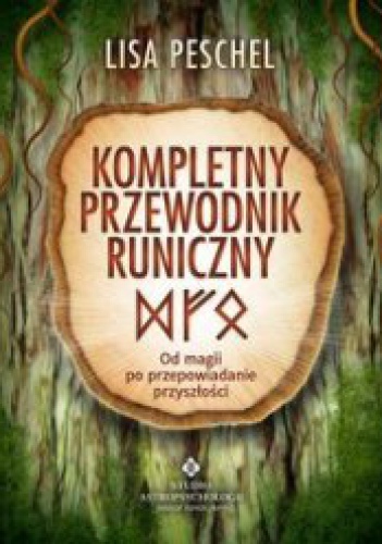 Kompletny Przewodnik Runiczny. Od Magii Po Przepowiadanie Przyszłości - Lisa Peschel