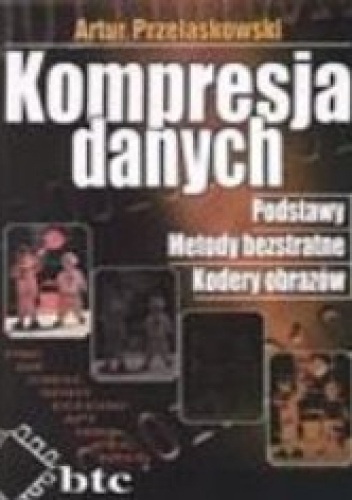 Kompresja danych. Podstawy, metody bezstratne, kodery obrazów - Artur Przelaskowski