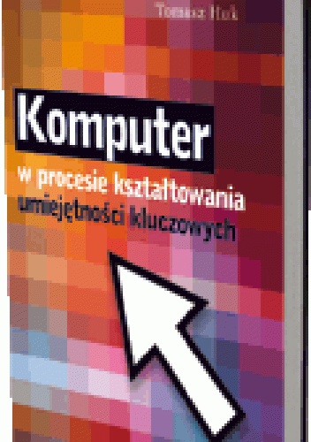 Komputer w procesie kształtowania umiejętności kluczowych - Tomasz Huk