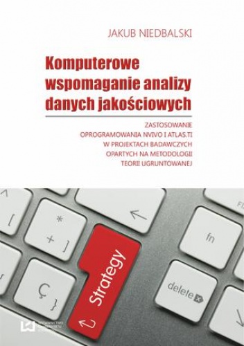 Komputerowe wspomaganie analizy danych jakościowych. Zastosowanie oprogramowania NVivo i Atlas.ti w projektach badawczych opartych na metodologii teorii ugruntowanej - Jakub Niedba.
