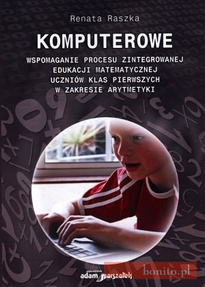 Komputerowe wspomaganie procesu zintegrowanej edukacji matematycznej uczniów klas pierwszych w zakresie arytmetyki - Renata Raszka