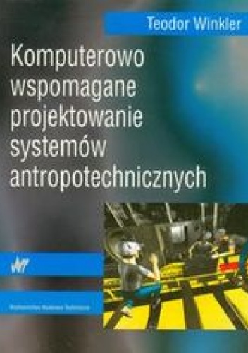 Komputerowo wspomagane projektowanie systemów antropotechnicznych - Teodor Winkler