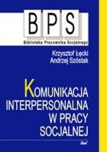 Komunikacja interpersonalna w pracy socjalnej - Krzysztof Łęcki, Andrzej Szóstak