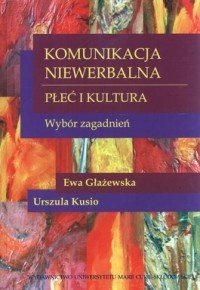 Komunikacja niewerbalna. Płeć i kultura. Wybór zagadnień. - Ewa Głażewska, Urszula Kusio