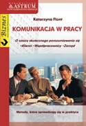 Komunikacja w pracy. O sztuce skutecznego porozumiewania się - Katarzyna Flont