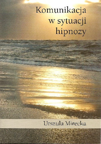 Komunikacja w sytuacji hipnozy - Urszula Mirecka