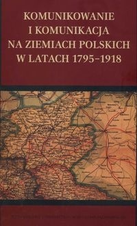 Komunikowanie i komunikacja na ziemiach polskich w latach 1795-1918 - Krzysztof Stępnik, Maciej Rajewski