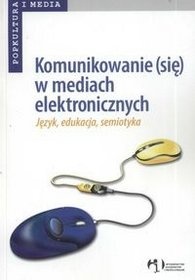 Komunikowanie (się) w mediach elektronicznych - Mirosław Filiciak, Grzegorz Ptaszek
