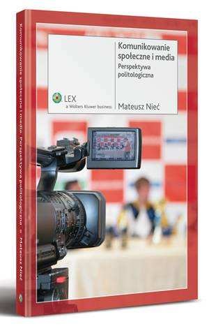Komunikowanie społeczne i media. Perspektywa politologiczna - Mateusz Nieć