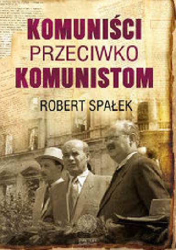 Komuniści przeciwko komunistom - Robert Spałek