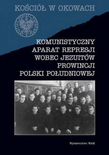 Komunistyczny aparat represji wobec Jezuitów prowincji Polski południowej - Filip Musiał, Andrzej Paweł Bieś