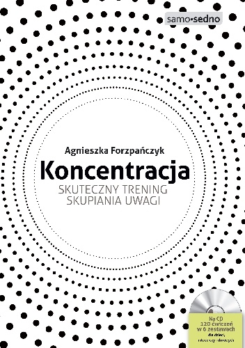 Koncentracja. Skuteczny trening skupiania uwagi - Agnieszka Forzpańczyk