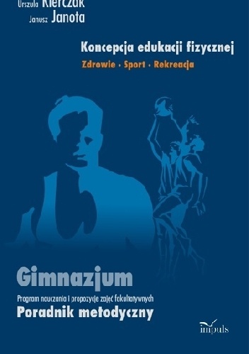 Koncepcja edukacji fizycznej. Zdrowie - sport - rekreacja. Gimnazjum - Urszula Kierczak, Janusz Janota